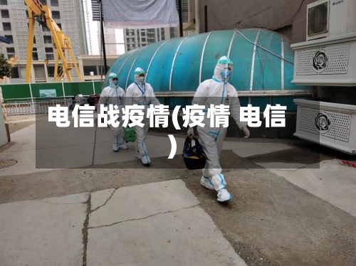 电信战疫情(疫情 电信)-第3张图片