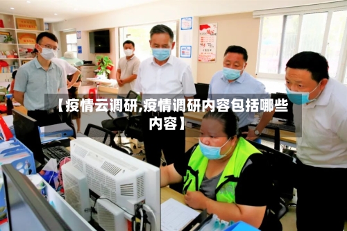 【疫情云调研,疫情调研内容包括哪些内容】-第2张图片