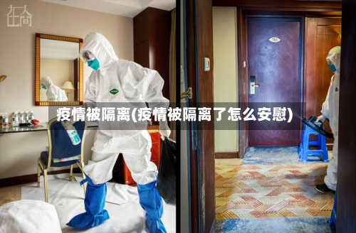 疫情被隔离(疫情被隔离了怎么安慰)-第2张图片