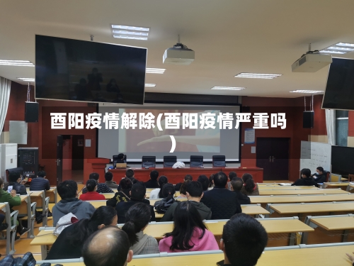 酉阳疫情解除(酉阳疫情严重吗)