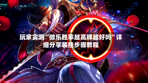 玩家实测“微乐胜率越高牌越好吗	”详细分享装挂步骤教程-第2张图片