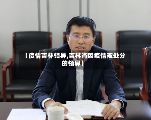 【疫情吉林领导,吉林省因疫情被处分的领导】-第2张图片