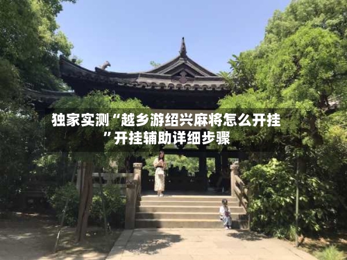 独家实测“越乡游绍兴麻将怎么开挂	”开挂辅助详细步骤-第1张图片