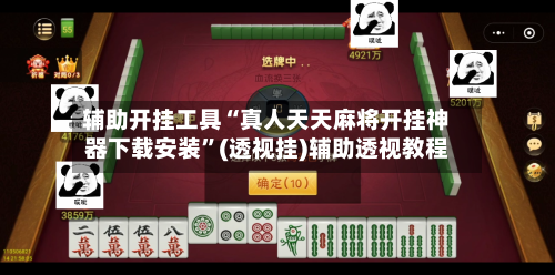 辅助开挂工具“真人天天麻将开挂神器下载安装”(透视挂)辅助透视教程-第1张图片