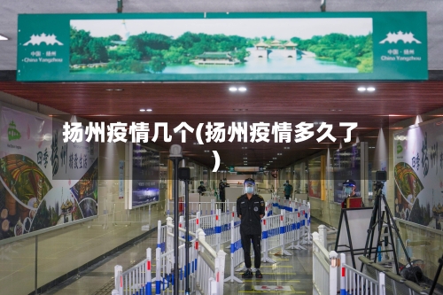 扬州疫情几个(扬州疫情多久了)-第3张图片
