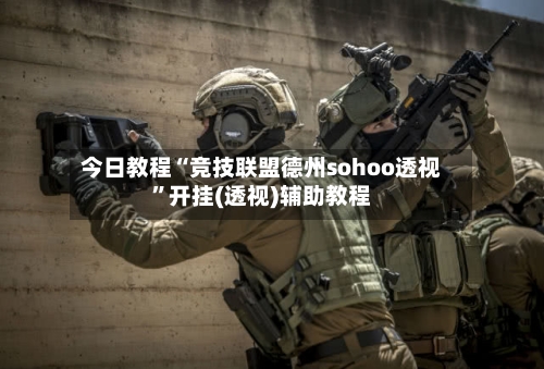 今日教程“竞技联盟德州sohoo透视”开挂(透视)辅助教程