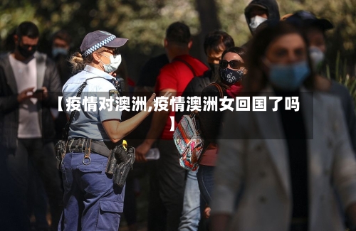 【疫情对澳洲,疫情澳洲女回国了吗】-第2张图片