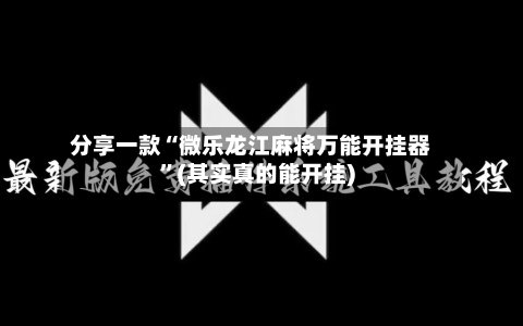 分享一款“微乐龙江麻将万能开挂器”(其实真的能开挂)-第2张图片