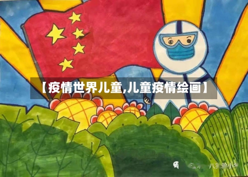 【疫情世界儿童,儿童疫情绘画】-第3张图片