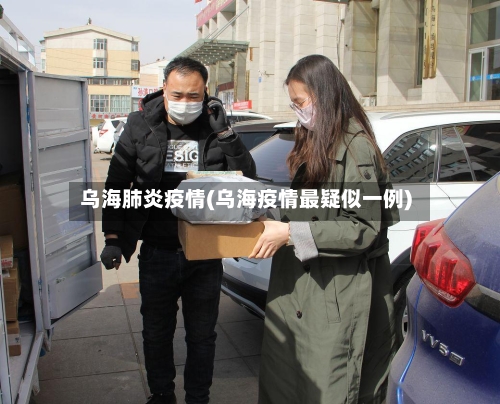 乌海肺炎疫情(乌海疫情最疑似一例)