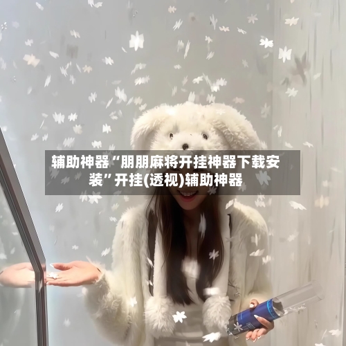 辅助神器“朋朋麻将开挂神器下载安装”开挂(透视)辅助神器