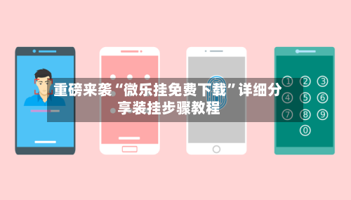 重磅来袭“微乐挂免费下载	”详细分享装挂步骤教程-第2张图片