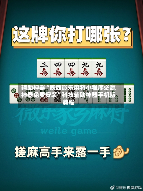 辅助神器“陕西微乐麻将小程序必赢神器免费安装”科技辅助神器手机版教程-第2张图片