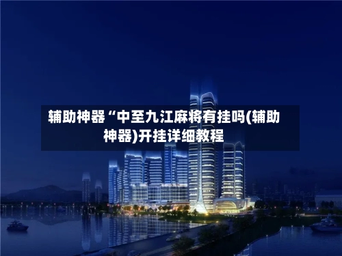 辅助神器“中至九江麻将有挂吗(辅助神器)开挂详细教程-第3张图片