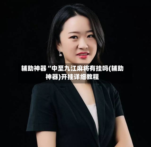 辅助神器“中至九江麻将有挂吗(辅助神器)开挂详细教程-第2张图片