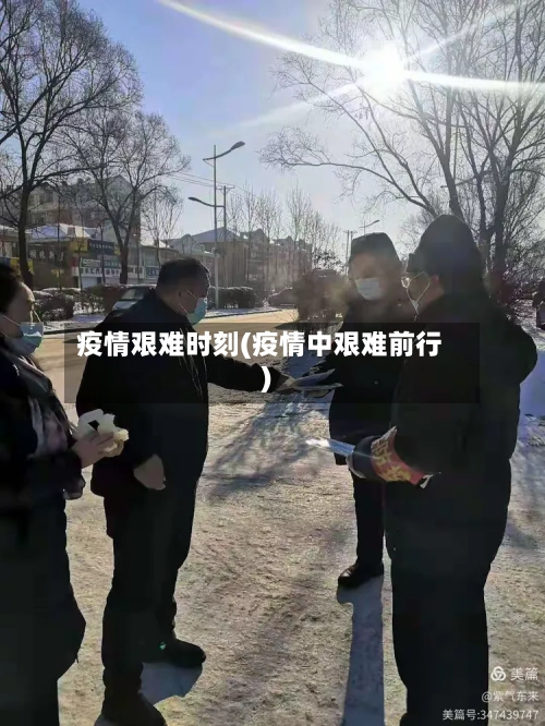 疫情艰难时刻(疫情中艰难前行)