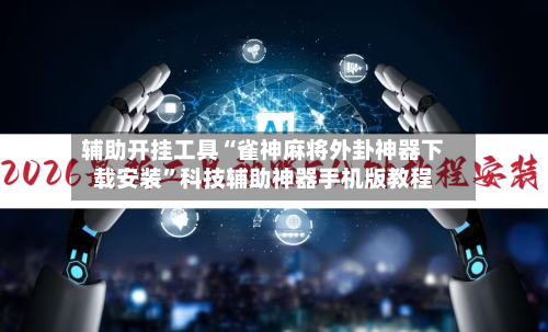 辅助开挂工具“雀神麻将外卦神器下载安装”科技辅助神器手机版教程-第2张图片