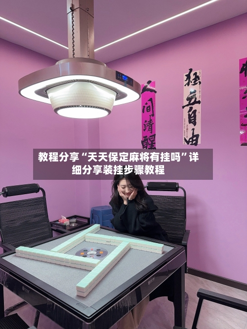 教程分享“天天保定麻将有挂吗	”详细分享装挂步骤教程-第2张图片