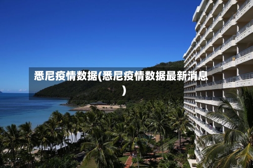 悉尼疫情数据(悉尼疫情数据最新消息)-第1张图片