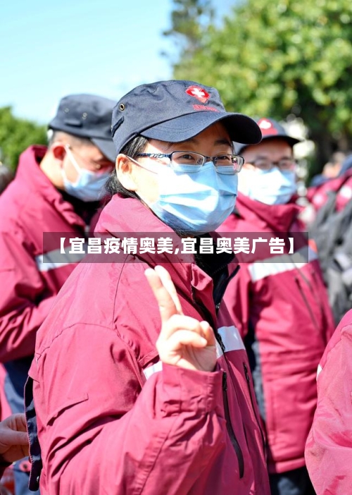 【宜昌疫情奥美,宜昌奥美广告】