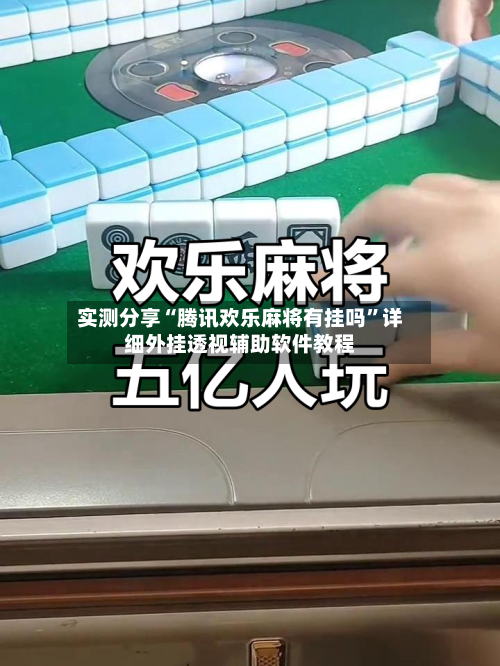 实测分享“腾讯欢乐麻将有挂吗”详细外挂透视辅助软件教程