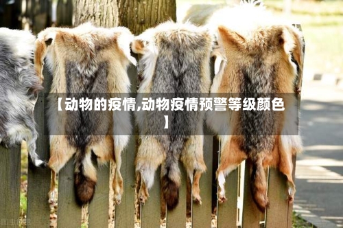 【动物的疫情,动物疫情预警等级颜色】