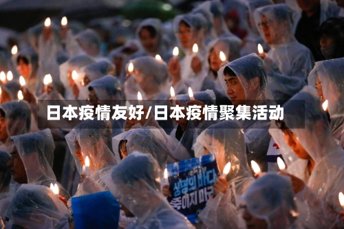 日本疫情友好/日本疫情聚集活动