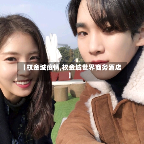 【权金城疫情,权金城世界商务酒店】-第2张图片