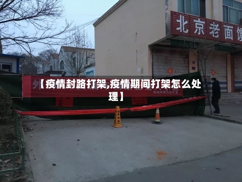 【疫情封路打架,疫情期间打架怎么处理】