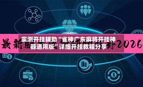 实测开挂辅助“雀神广东麻将开挂神器通用版”详细开挂教程分享-第2张图片