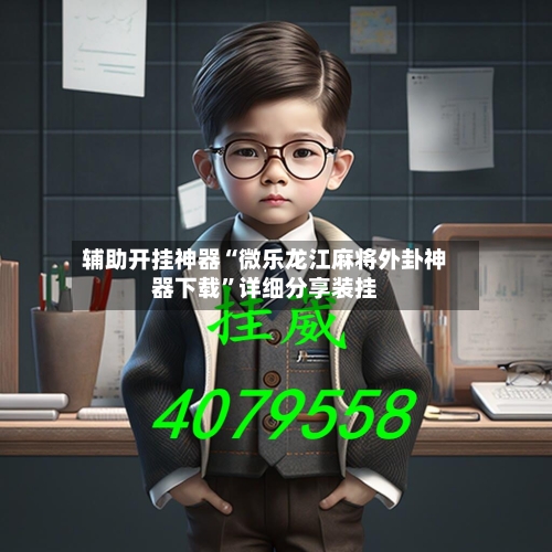 辅助开挂神器“微乐龙江麻将外卦神器下载”详细分享装挂-第1张图片