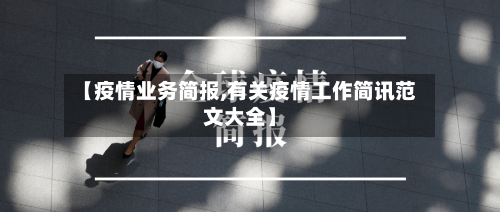 【疫情业务简报,有关疫情工作简讯范文大全】