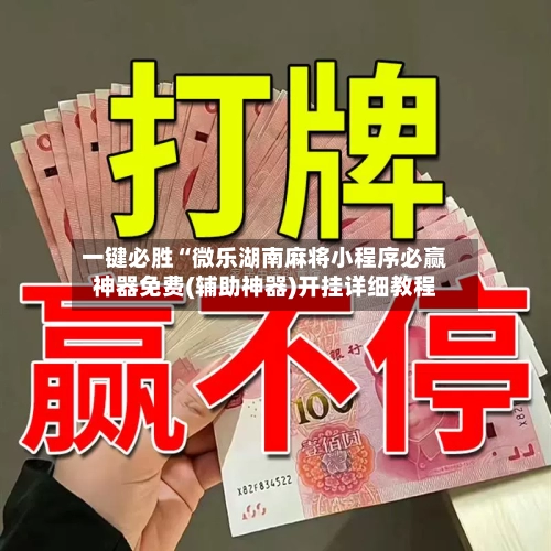 一键必胜“微乐湖南麻将小程序必赢神器免费(辅助神器)开挂详细教程