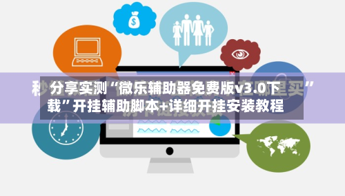 分享实测“微乐辅助器免费版v3.0下载	”开挂辅助脚本+详细开挂安装教程-第2张图片