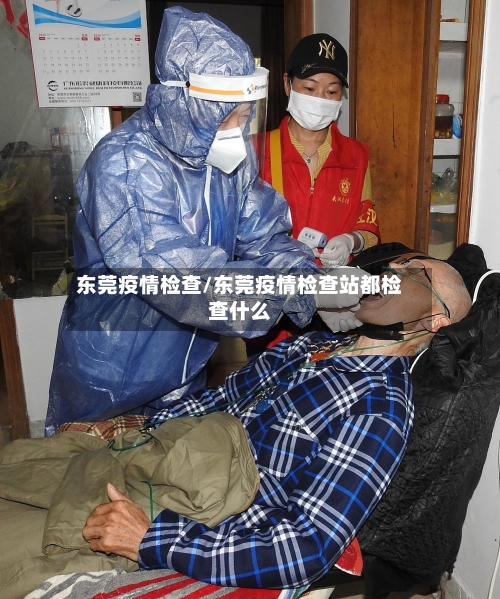 东莞疫情检查/东莞疫情检查站都检查什么