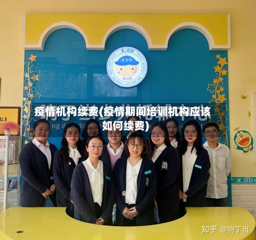 疫情机构续费(疫情期间培训机构应该如何续费)