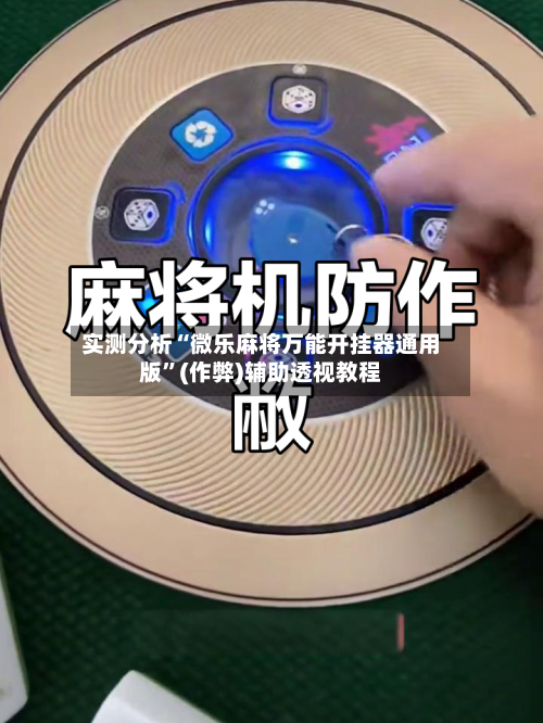 实测分析“微乐麻将万能开挂器通用版”(作弊)辅助透视教程