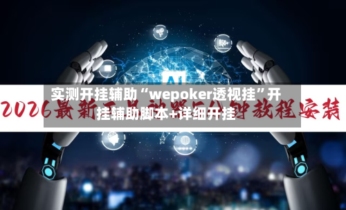 实测开挂辅助“wepoker透视挂”开挂辅助脚本+详细开挂