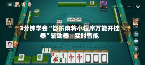 3分钟学会“微乐麻将小程序万能开挂器	”辅助器 - 实时智能-第1张图片
