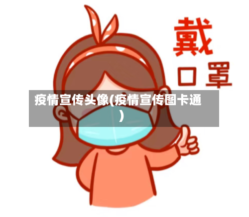 疫情宣传头像(疫情宣传图卡通)