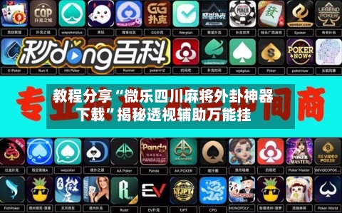 教程分享“微乐四川麻将外卦神器下载”揭秘透视辅助万能挂