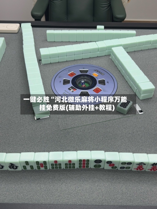 一键必胜“河北微乐麻将小程序万能挂免费版(辅助外挂+教程)