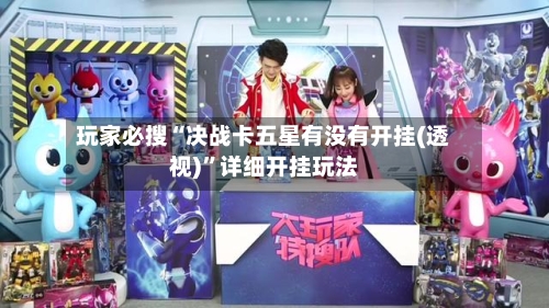 玩家必搜“决战卡五星有没有开挂(透视)”详细开挂玩法-第1张图片