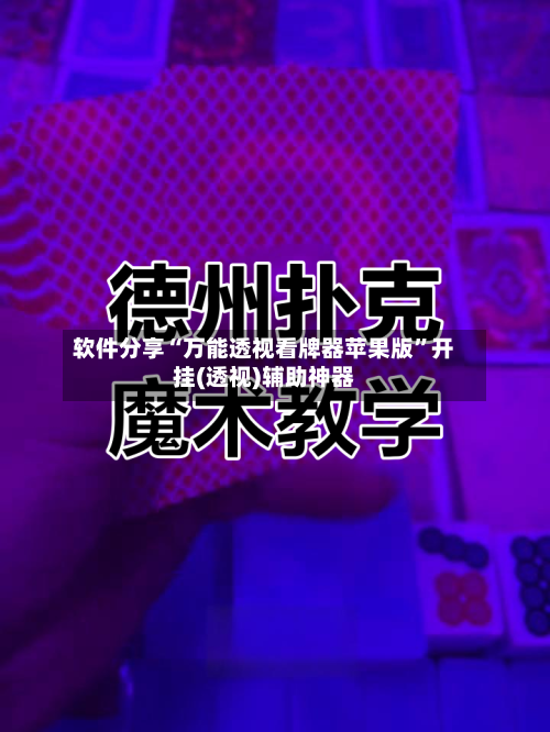 软件分享“万能透视看牌器苹果版”开挂(透视)辅助神器
