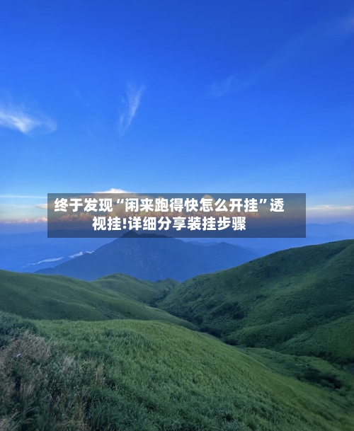 终于发现“闲来跑得快怎么开挂”透视挂!详细分享装挂步骤