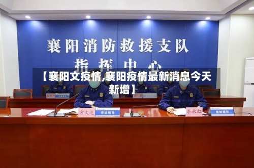 【襄阳文疫情,襄阳疫情最新消息今天新增】
