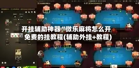 开挂辅助神器“微乐麻将怎么开免费的挂教程(辅助外挂+教程)-第1张图片