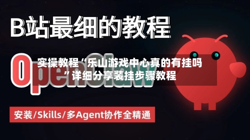 实操教程“乐山游戏中心真的有挂吗”详细分享装挂步骤教程