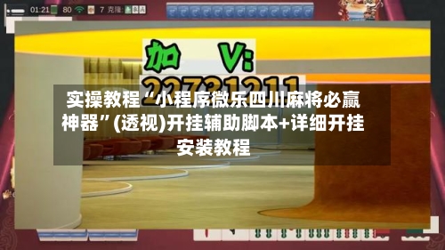实操教程“小程序微乐四川麻将必赢神器”(透视)开挂辅助脚本+详细开挂安装教程