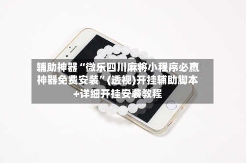 辅助神器“微乐四川麻将小程序必赢神器免费安装	”(透视)开挂辅助脚本+详细开挂安装教程-第1张图片